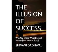 THE ILLUSION OF SUCCESS: Why We Chase What Doesn't Matter (And How to Stop)