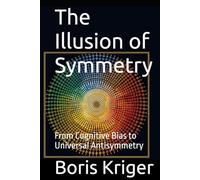 The Illusion of Symmetry: From Cognitive Bias to Universal Antisymmetry (SCIENCE AND COSMOS)