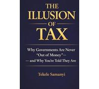 THE ILLUSION OF TAX: Unmasking The Truth Behind Government Revenue, Banking and Power