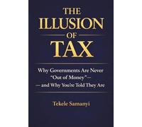THE ILLUSION OF TAX: Unmasking The Truth Behind Government Revenue, Banking and Power