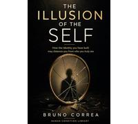 The Illusion of the Self: How the identity you have built may distance you from who you truly are (Hidden Structures)