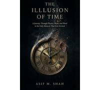 The Illusion of Time: A Journey Through Physics, Myth, and Mind to the Only Moment That Ever Existed