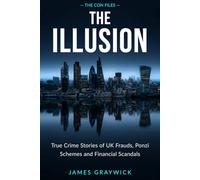 The Illusion: True Crime Stories of UK Frauds, Ponzi Schemes and Financial Scandals (THE CON FILES)