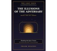 The Illusions of the Adversary: Breaking the Ego's Trance - The Second Book of Adam and Eve Decoded (The Lost Eden)
