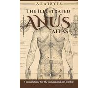 The Illustrated Anus Atlas: a visual guide for the curious and the fearless: Gag gift, 100 pages lined notebook. Funny prank notebook. Journal with funny cover. (Gag gifts).