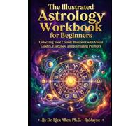 The Illustrated Astrology Workbook for Beginners: Unlocking Your Cosmic Blueprint with Visual Guides, Exercises, and Journaling