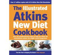 The Illustrated Atkins New Diet Cookbook: Over 200 Mouthwatering Recipes to Help You Follow the Intern ational Number One Weight-Loss Programme