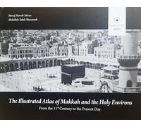 THE ILLUSTRATED ATLAS OF MAKKAH AND THE HOLY ENVIRONS (From the 11th Century to the present day)