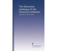 The Illustrated catalogue of the Universal Exhibition: published with the Art journal