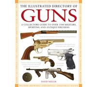 The Illustrated Directory of Guns: A Collector's Guide to over 1500 Military, Sporting and Antique Firearms