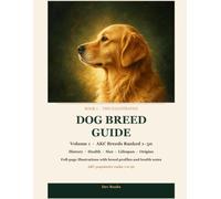 The Illustrated Dog Breed Guide - Volume 1: 50 Most Popular Breeds: History, Health, Size, Lifespan and Origins