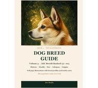 The Illustrated Dog Breed Guide, Volume 4: Breeds Ranked 151-205: History, Health, Size, Lifespan and Origins