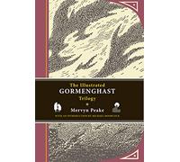 The Illustrated Gormenghast Trilogy: Titus Groan / Gormenghast / Titus Alone