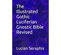 The Illustrated Gothic Luciferian Gnostic Bible Revised