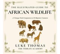 The Illustrated Guide to African Wildlife: A Vintage Field Companion to 50 Majestic Creatures (The Illustrated Field Companion Series)