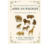 The Illustrated Guide to African Wildlife: A Vintage Field Companion to 50 Majestic Creatures (The Illustrated Field Companion Series)