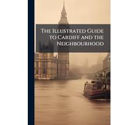 The Illustrated Guide to Cardiff and the Neighbourhood
