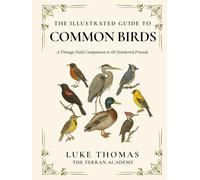 The Illustrated Guide to Common Birds: A Vintage Field Companion to 50 Feathered Friends (The Illustrated Field Companion Series)