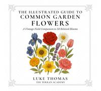 The Illustrated Guide to Common Garden Flowers: A Vintage Field Companion to 50 Beloved Blooms