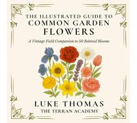 The Illustrated Guide to Common Garden Flowers: A Vintage Field Companion to 50 Beloved Blooms (The Illustrated Field Companion Series)