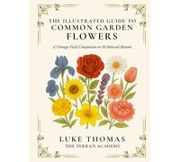 The Illustrated Guide to Common Garden Flowers: A Vintage Field Companion to 50 Beloved Blooms (The Illustrated Field Companion Series)