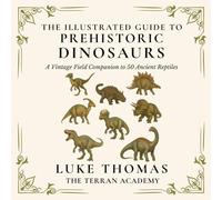 The Illustrated Guide to Prehistoric Dinosaurs: A Vintage Field Companion to 50 Ancient Reptiles (The Illustrated Field Companion Series)