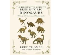 The Illustrated Guide to Prehistoric Dinosaurs: A Vintage Field Companion to 50 Ancient Reptiles (The Illustrated Field Companion Series)