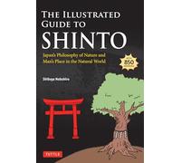 The Illustrated Guide to Shinto: Japan's Philosophy of Nature and Man's Place in the Natural World