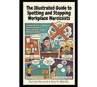 The Illustrated Guide to Spotting and Stopping Workplace Narcissists: Unmasking Toxic Leadership with Visual Clarity, Practical Tactics & Quick Reference Comics