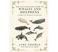 The Illustrated Guide to Whales and Dolphins: A Vintage Field Companion to 50 Gentle Giants (The Illustrated Field Companion Series)