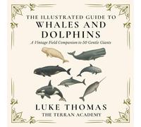 The Illustrated Guide to Whales and Dolphins: A Vintage Field Companion to 50 Gentle Giants (The Illustrated Field Companion Series)