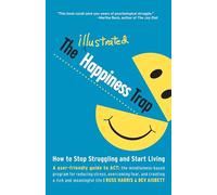 The Illustrated Happiness Trap: How to Stop Struggling and Start Living