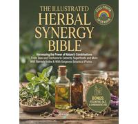 The Illustrated Herbal Synergy Bible: Harnessing the Power of Nature’s Combinations From Teas and Tinctures to Extracts, Superfoods and Essential Oils