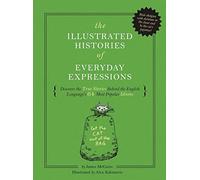 The Illustrated Histories of Everyday Expressions: Discover the True Stories Behind the English Language's 64 Most Popular Idioms