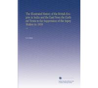 The Illustrated History of the British Empire in India and the East From the Earliest Times to the Suppression of the Sepoy Mutiny in 1859: V. 6