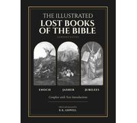 The Illustrated Lost Books of the Bible (Annotated): Enoch, Jasher and Jubilees Complete, with New Introductions to the Watchers, Fallen Angels, Nephilim and Giants