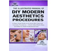 THE ILLUSTRATED MANUAL OF DIY MODERN AESTHETICS PROCEDURES: A Clear, Visual Guide to At-Home Skin Care and Cosmetic Procedures - What’s Safe, What’s Risky, and When to Seek Professional Care