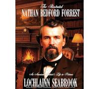 The Illustrated Nathan Bedford Forrest: An American Patriot's Life in Pictures