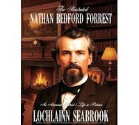 The Illustrated Nathan Bedford Forrest: An American Patriot's Life in Pictures