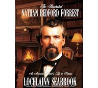 The Illustrated Nathan Bedford Forrest: An American Patriot's Life in Pictures