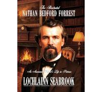 The Illustrated Nathan Bedford Forrest: An American Patriot's Life in Pictures