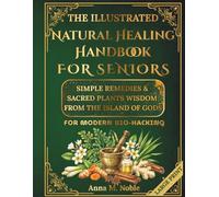 The Illustrated Natural Healing Handbook FOR SENIORS: Simple Remedies & Sacred Plants Wisdom from the Island of Gods for MODERN BIO-HACKING (Healing for Seniors - The Bali Wisdom Method)