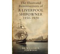 The Illustrated Reminiscences of a Liverpool Shipowner 1850-1920