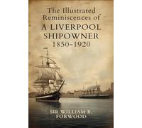 The Illustrated Reminiscences of a Liverpool Shipowner 1850-1920