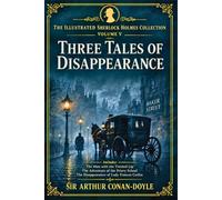 The Illustrated Sherlock Holmes Collection Volume V: Three Tales of Disappearance