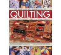 The Illustrated Step-by-Step Book of Quilting: Design, Techniques, 140 Practical Projects
