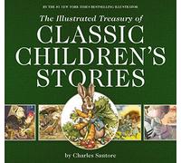 The Illustrated Treasury of Classic Children's Stories: Featuring the artwork of acclaimed illustrator, Charles Santore (The Classic Edition)