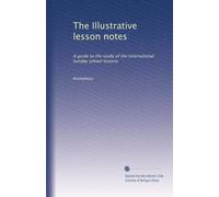 The Illustrative lesson notes: A guide to the study of the International Sunday school lessons: Volume 4