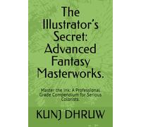 The Illustrator’s Secret: Advanced Fantasy Masterworks.: Master the Ink: A Professional Grade Compendium for Serious Colorists.