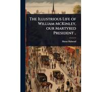 The Illustrious Life of William McKinley, our Martyred President ..